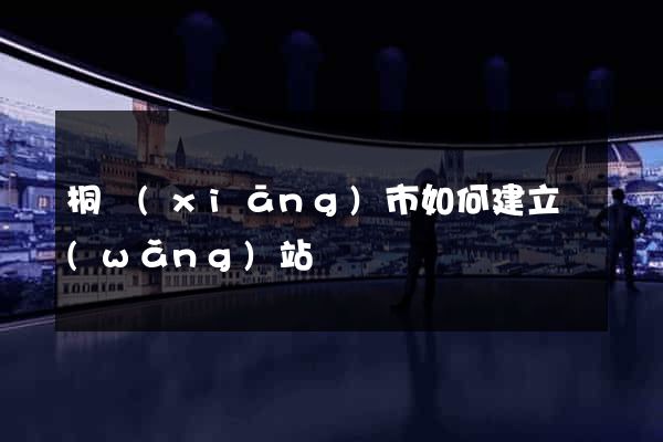 桐鄉(xiāng)市如何建立網(wǎng)站