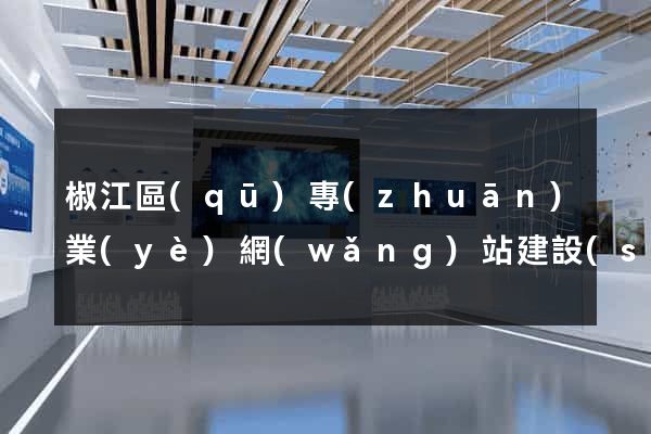 椒江區(qū)專(zhuān)業(yè)網(wǎng)站建設(shè)