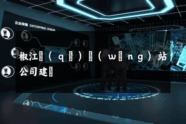 椒江區(qū)網(wǎng)站公司建設