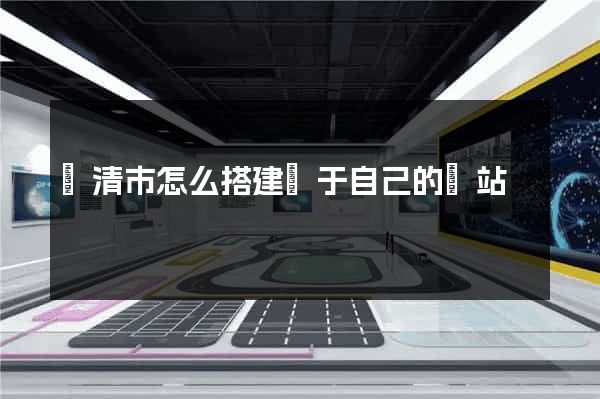 樂清市怎么搭建屬于自己的網站