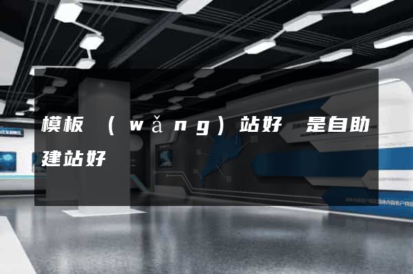 模板網(wǎng)站好還是自助建站好