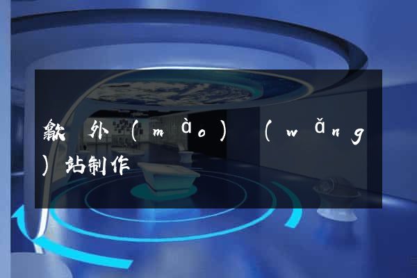 歙縣外貿(mào)網(wǎng)站制作