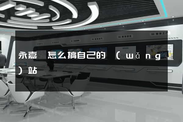 永嘉縣怎么搞自己的網(wǎng)站