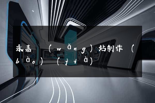 永嘉縣網(wǎng)站制作報(bào)價(jià)