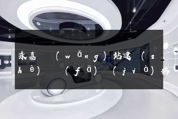 永嘉縣網(wǎng)站建設(shè)開發(fā)價(jià)格