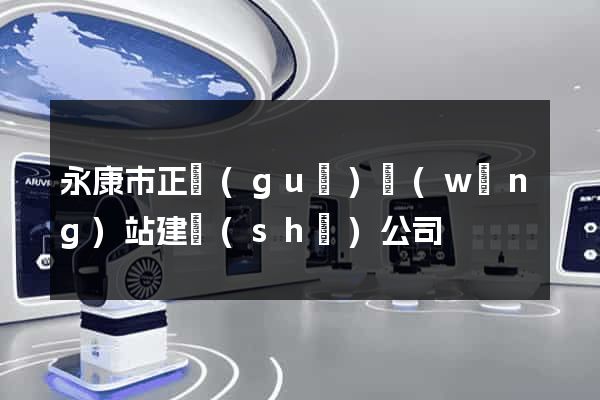 永康市正規(guī)網(wǎng)站建設(shè)公司