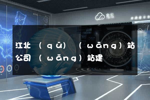 江北區(qū)網(wǎng)站公司網(wǎng)站建設