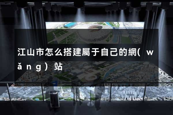 江山市怎么搭建屬于自己的網(wǎng)站