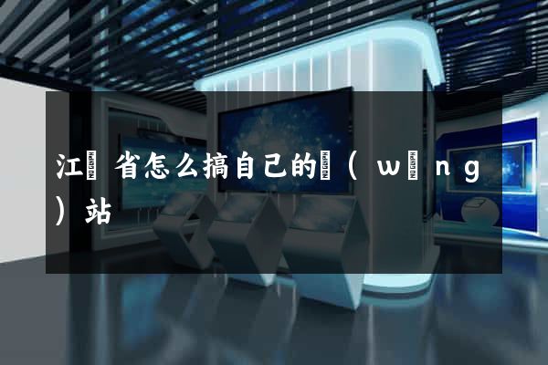 江蘇省怎么搞自己的網(wǎng)站