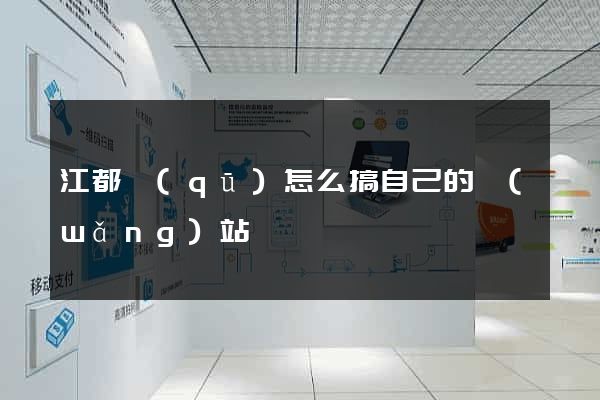 江都區(qū)怎么搞自己的網(wǎng)站