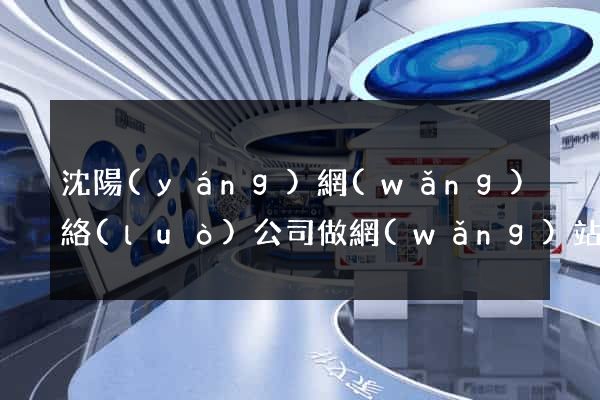 沈陽(yáng)網(wǎng)絡(luò)公司做網(wǎng)站