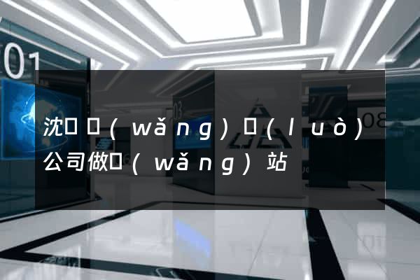 沈陽網(wǎng)絡(luò)公司做網(wǎng)站