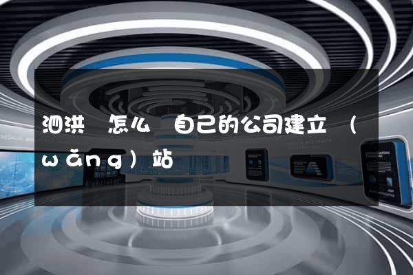 泗洪縣怎么給自己的公司建立網(wǎng)站