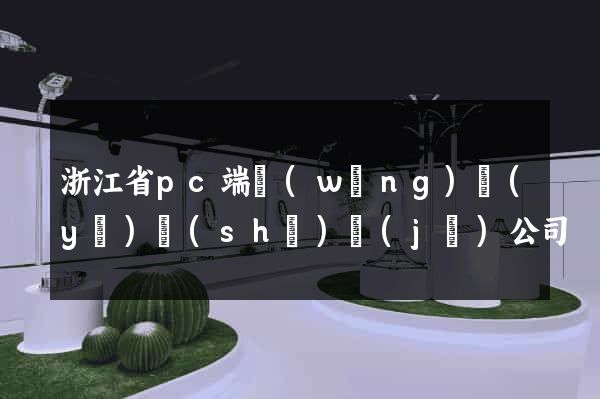 浙江省pc端網(wǎng)頁(yè)設(shè)計(jì)公司