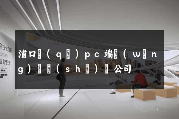 浦口區(qū)pc端網(wǎng)頁設(shè)計公司