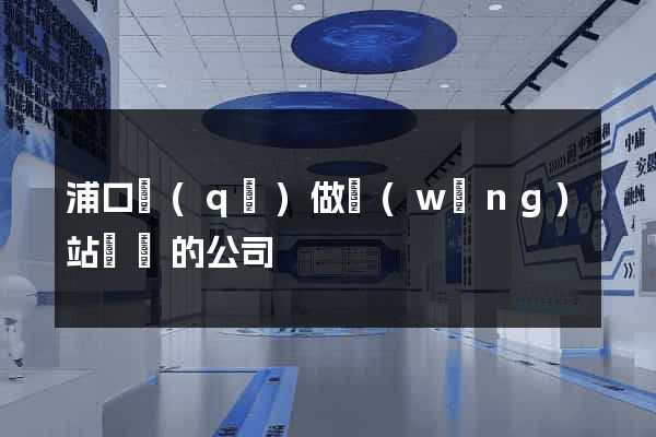 浦口區(qū)做網(wǎng)站設計的公司