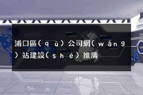 浦口區(qū)公司網(wǎng)站建設(shè)推廣