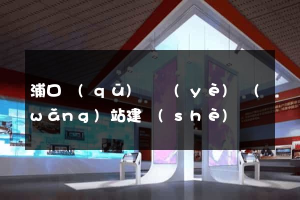 浦口區(qū)專業(yè)網(wǎng)站建設(shè)