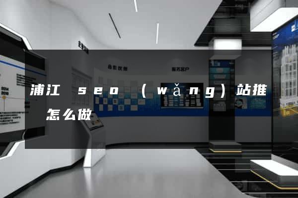 浦江縣seo網(wǎng)站推廣怎么做
