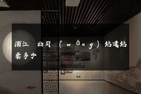 浦江縣公司網(wǎng)站建站要多少錢