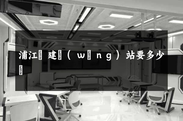 浦江縣建網(wǎng)站要多少錢