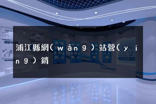 浦江縣網(wǎng)站營(yíng)銷