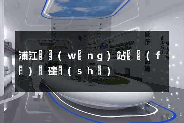 浦江縣網(wǎng)站開發(fā)與建設(shè)