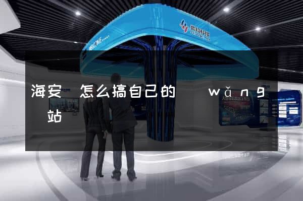 海安縣怎么搞自己的網(wǎng)站