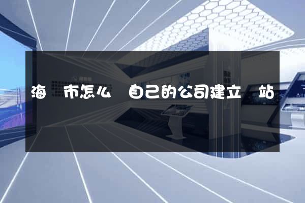 海門市怎么給自己的公司建立網站