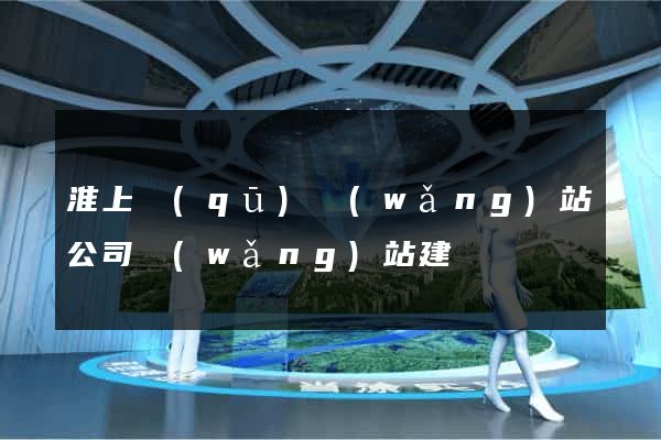 淮上區(qū)網(wǎng)站公司網(wǎng)站建設