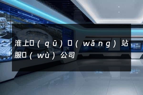淮上區(qū)網(wǎng)站服務(wù)公司