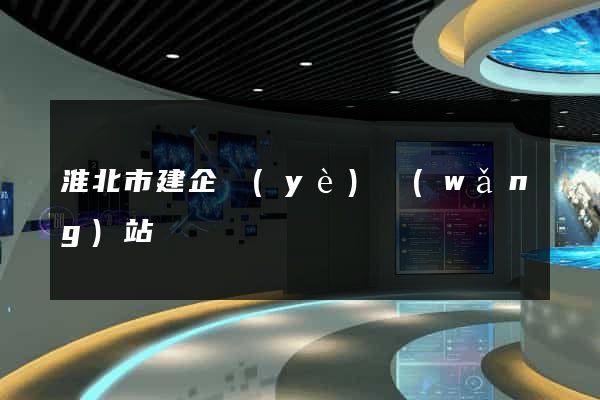 淮北市建企業(yè)網(wǎng)站