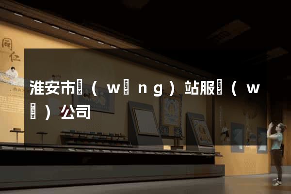 淮安市網(wǎng)站服務(wù)公司