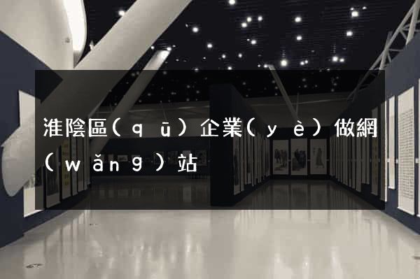 淮陰區(qū)企業(yè)做網(wǎng)站