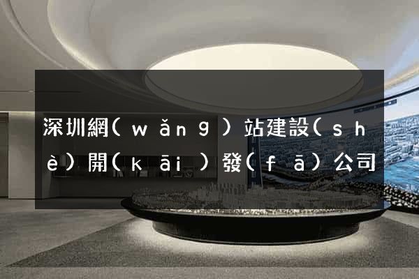 深圳網(wǎng)站建設(shè)開(kāi)發(fā)公司