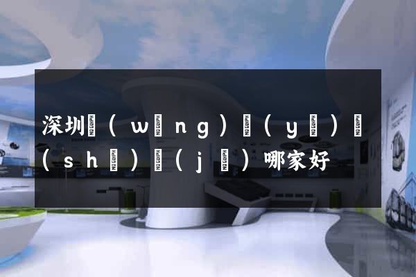 深圳網(wǎng)頁(yè)設(shè)計(jì)哪家好
