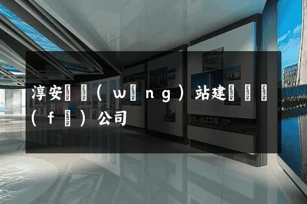淳安縣網(wǎng)站建設開發(fā)公司