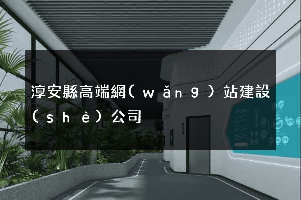 淳安縣高端網(wǎng)站建設(shè)公司
