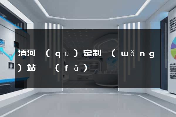 清河區(qū)定制網(wǎng)站開發(fā)