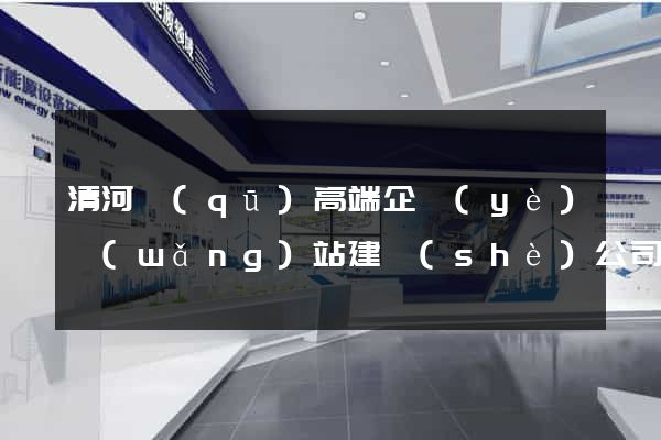 清河區(qū)高端企業(yè)網(wǎng)站建設(shè)公司