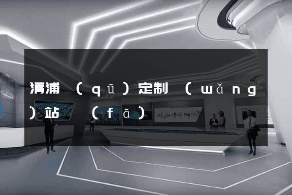 清浦區(qū)定制網(wǎng)站開發(fā)