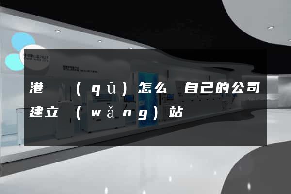 港閘區(qū)怎么給自己的公司建立網(wǎng)站