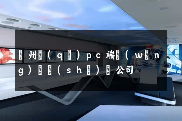 潁州區(qū)pc端網(wǎng)頁設(shè)計公司