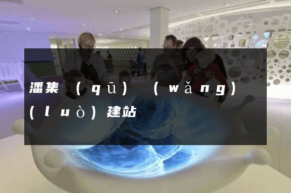潘集區(qū)網(wǎng)絡(luò)建站