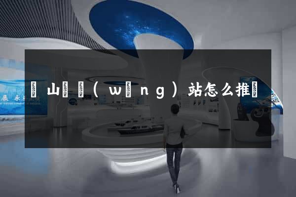 潛山縣網(wǎng)站怎么推廣