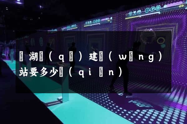 濱湖區(qū)建網(wǎng)站要多少錢(qián)