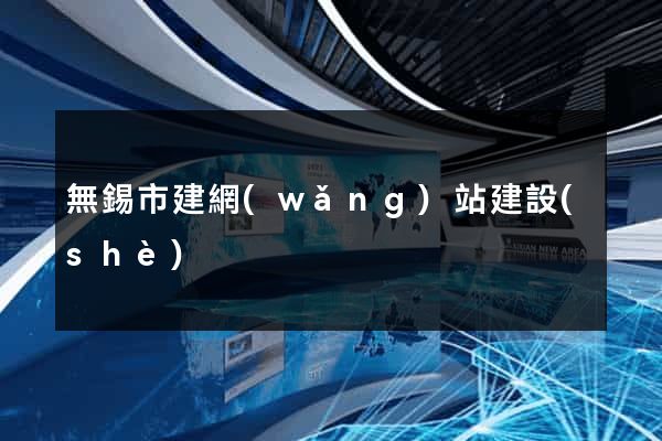 無錫市建網(wǎng)站建設(shè)