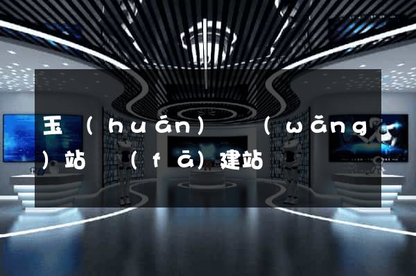 玉環(huán)縣網(wǎng)站開發(fā)建站