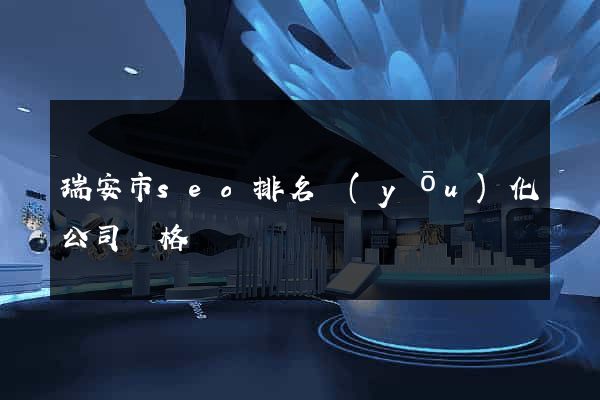 瑞安市seo排名優(yōu)化公司價格