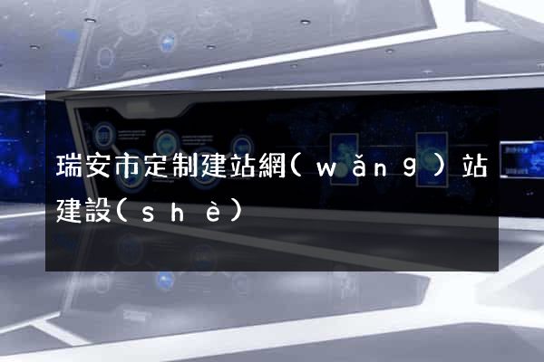 瑞安市定制建站網(wǎng)站建設(shè)